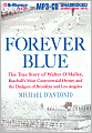 Forever Blue: The True Story of Walter O'Malley, Baseball's Most Controversial Owner, and the Dodgers of Brooklyn and Los Angeles