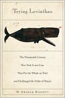 Trying Leviathan: The Nineteenth-Century New York Court Case That Put the Whale on Trial and Challenged the Order of Nature
