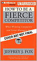 How to Be a Fierce Competitor: What Winning Companies and Great Managers Do in Tough Times