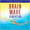 Brain Wave Vibration Guided Training Audio CD: Getting Back into the Rhythm of a Happy, Healthy Life