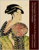 The Complete Woodblock Prints Of Kitagawa Utamaro