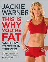 This Is Why You're Fat (and How to Get Thin Forever): Eat More, Cheat More, Lose More--and Keep the Weight Off by Jackie Warner: Book Cover