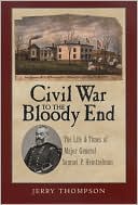 Civil War to the Bloody End: The Life and Times of Major General Samuel P. Heintzelman