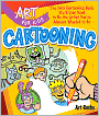 Art for Kids: Cartooning: The Only Cartooning Book You'll Ever Need to Be the Artist You've Always Wanted to Be