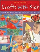 Crafts with Kids: Over 40 Fun and Fabulous Projects