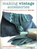 Making Vintage Accessories: 25 Original Sewing Projects Inspired by the 1920s-60s