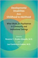 Developmental Disabilities from Childhood to Adulthood: What Works for Psychiatrists in Community and Institutional Settings