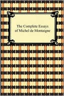 The Complete Essays Of Michel De Montaigne