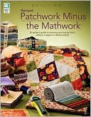 Patchwork Minus the Mathwork: A Quilter's Guide to Planning and Buying Fabrics without a Degree in Mathmatics!