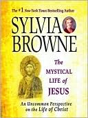 The Mystical Life of Jesus: An Uncommon Perspective on the Life of Christ