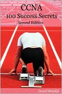 Ccna 100 Success Secrets - Get The Most Out Of Your Ccna Training With This Accelerated, Hands-On Ccna Book