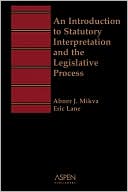 An Introduction to Statutory Interpretation and the Legislative Process (Aspen Student Treatise Series)