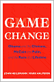 Game Change: Obama and the Clintons, McCain and Palin, and the Race of a Lifetime