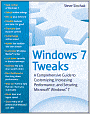 Windows 7 Tweaks: A Comprehensive Guide on Customizing, Increasing Performance, and Securing Microsoft Windows 7