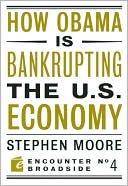 How Barack Obama Is Bankrupting the U. S. Economy by Stephen Moore: Book Cover