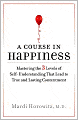A Course in Happiness: Mastering the 3 Levels of Self-Understanding That Lead to True and Lasting Contentment