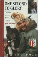 One Second to Glory: The Alaska Adventures of Iditarod Champion Dick Mackey