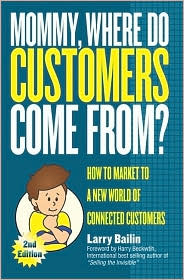 Mommy, Where Do Customers Come From?: How to Market to a New World of Connected Customers