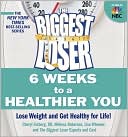 Biggest Loser 6 Weeks to a Healthier You: Lose Weight and Get Healthy for Life!