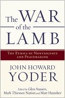 War of the Lamb, The: The Ethics of Nonviolence and Peacemaking