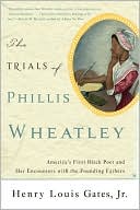 The Trials of Phillis Wheatley: America's First Black Poet and Her Encounters with the Founding Fathers
