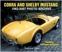 Cobra and Shelby Mustang 1962-2007 Photo Archive: Including Prototypes and Clones