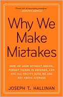 Why We Make Mistakes: How We Look Without Seeing, Forget Things in Seconds, and Are All Pretty Sure We Are Way Above Average