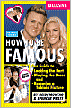How to Be Famous: Our Guide to Looking the Part, Playing the Press, and Becoming a Tabloid Fixture