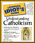 The Complete Idiot's Guide to Understanding Catholicism