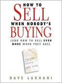 How to Sell When Nobody is Buying: And How to Sell Even More When They Are