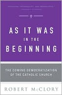 As It Was in the Beginning: The Coming Democratization of the Catholic Church