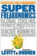 SuperFreakonomics: Global Cooling, Patriotic Prostitutes, and Why Suicide Bombers Should Buy Life Insurance