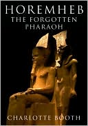 Horemheb: The Forgotten Pharaoh