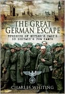 The Great German Escape: Uprising of Hitler's Nazis in Britain's POW Camps