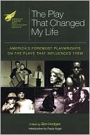 The Play That Changed My Life: America's Foremost Playwrights on the Plays That Influenced Them