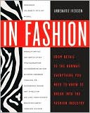 In Fashion: From Runway to Retail, Everything You Need to Know to Break Into the Fashion Industry
