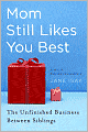 Mom Still Likes You Best: The Unfinished Business Between Siblings