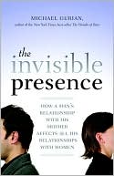 The Invisible Presence: How a Man's Relationship with His Mother Affects All His Relationships with Women