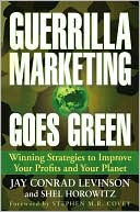 Guerrilla Marketing Goes Green: Winning Strategies to Improve Your Profits and Your Planet