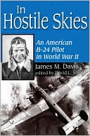 In Hostile Skies: An American B-24 Pilot in World War II