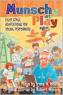 Munsch at Play: Eight Stage Adaptations for Young Performers
