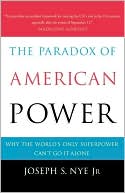 The Paradox of American Power: Why the World's Only Superpower Can't Go It Alone