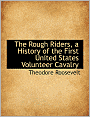 The Rough Riders: A History of the First United States Volunteer Cavalry
