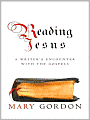 Reading Jesus: A Writer's Encounter with the Gospels