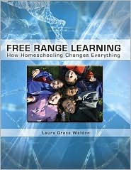 Free Range Learning: How Home-Schooling Changes Everything by Laura Grace Weldon: Book Cover