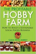 The Profitable Hobby Farm, How to Build a Sustainable Local Foods Business