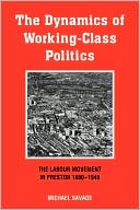 The Dynamics of Working-class Politics: The Labour Movement in Preston, 1880-1940