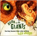Born to Be Giants: How Baby Dinosaurs Grew to Rule the World