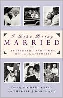 I Like Being Married: Treasured Traditions, Rituals and Stories
