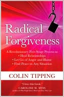 Radical Forgiveness: A Revolutionary Five-Stage Process to Heal Relationships, Let Go of Anger and Blame, Find Peace in Any Situation